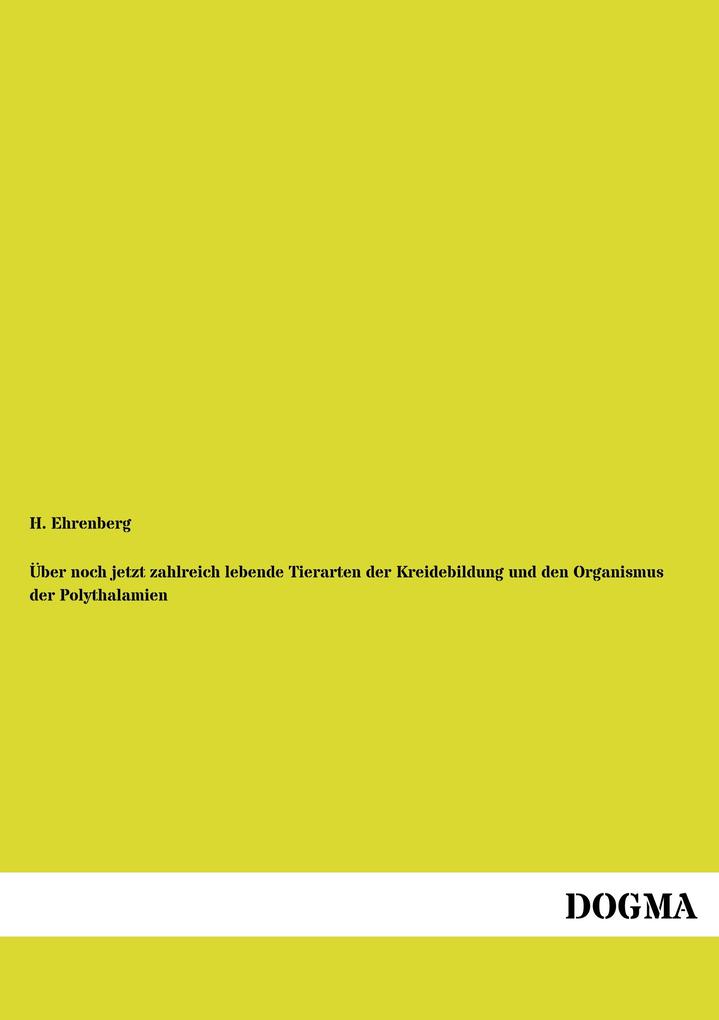 Über noch jetzt zahlreich lebende Tierarten der Kreidebildung und den Organismus der Polythalamien