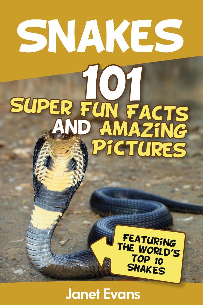 Snakes: 101 Super Fun Facts And Amazing Pictures (Featuring The World‘s Top 10 Snakes)