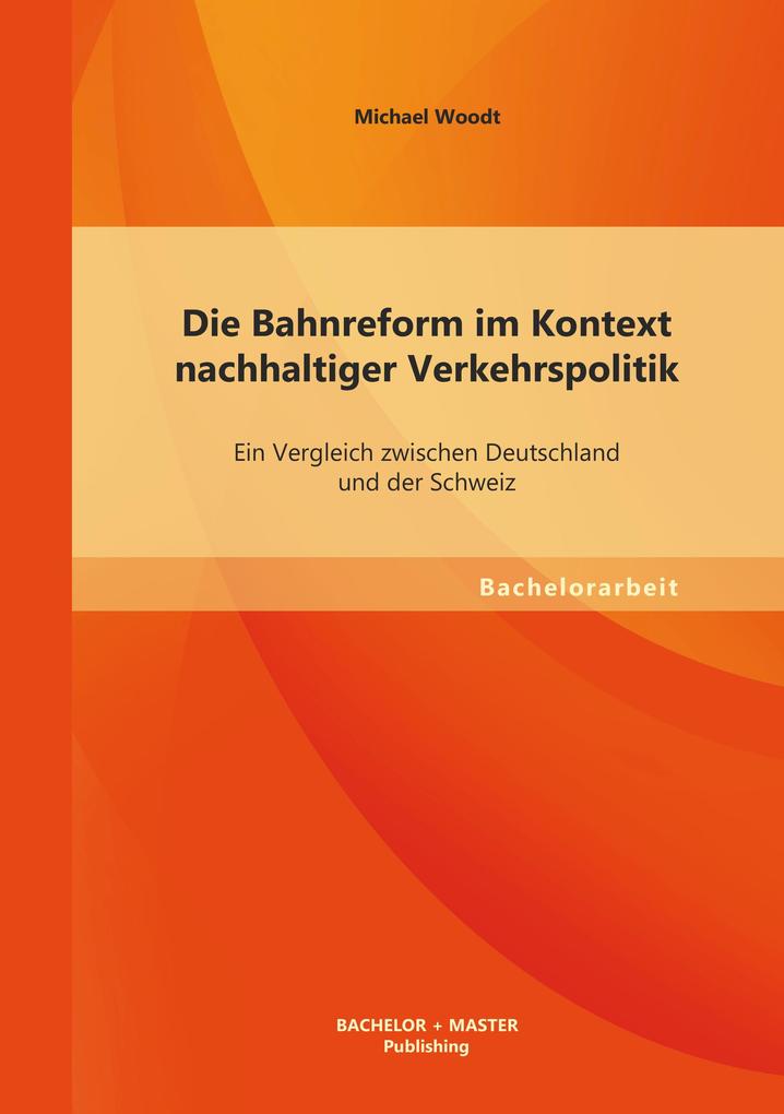 Die Bahnreform im Kontext nachhaltiger Verkehrspolitik: Ein Vergleich zwischen Deutschland und der Schweiz