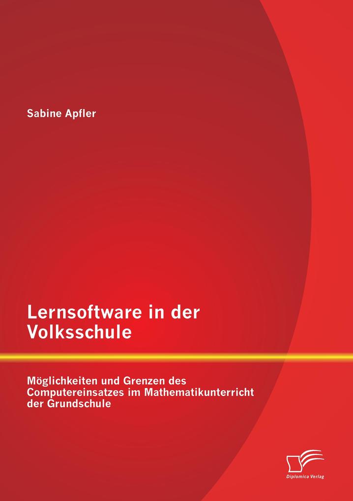Lernsoftware in der Volksschule: Möglichkeiten und Grenzen des Computereinsatzes im Mathematikunterricht der Grundschule