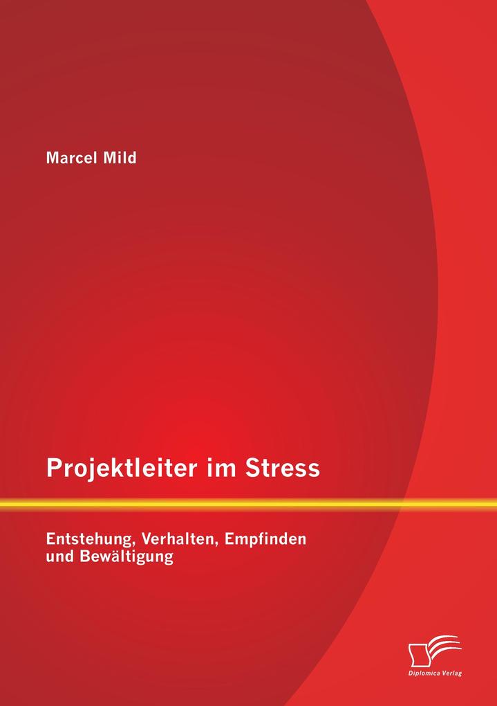 Projektleiter im Stress: Entstehung Verhalten Empfinden und Bewältigung