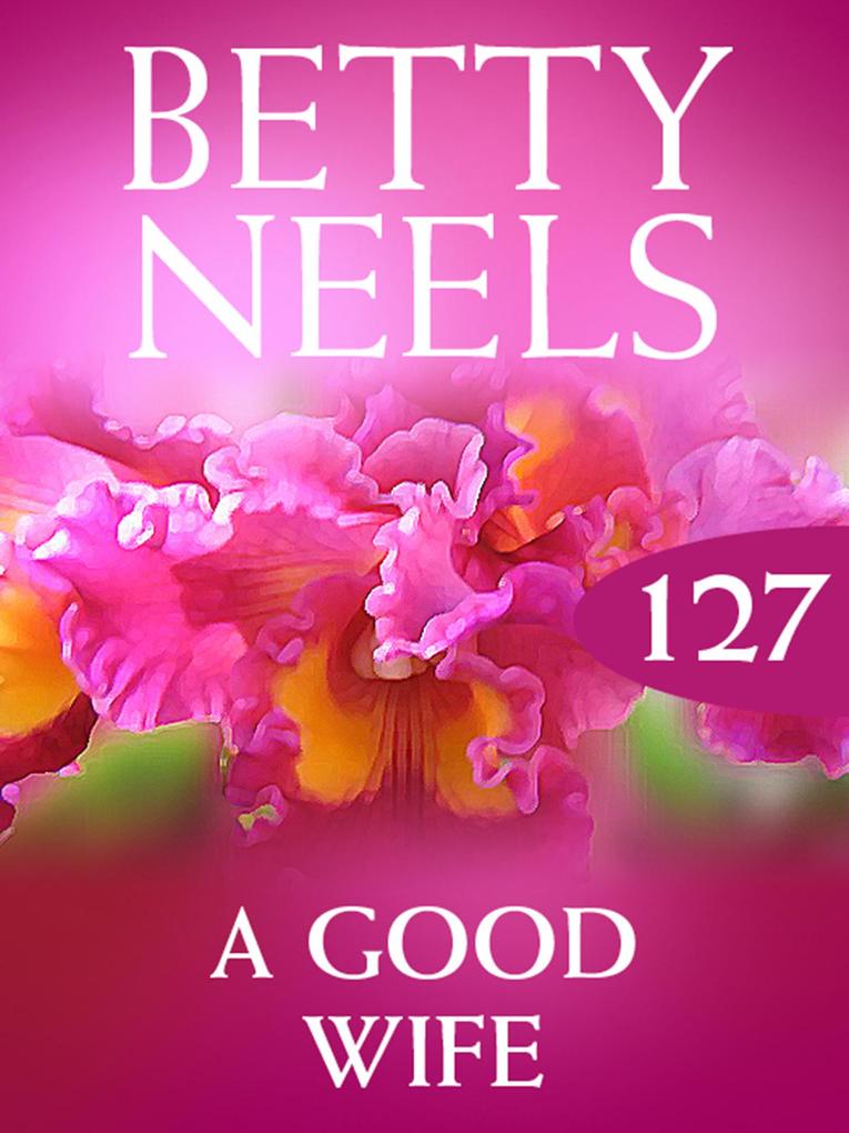 A Good Wife (Betty Neels Collection Book 127)