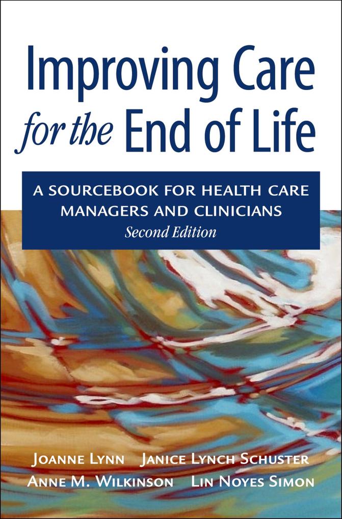 Improving Care for the End of Life - Joanne M. D. Lynn/ Janice Lynch Schuster/ Anne Wilkinson/ Lin Noyes Simon