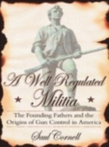 Well-Regulated Militia: The Founding Fathers and the Origins of Gun Control in America als eBook Download von Saul Cornell - Saul Cornell