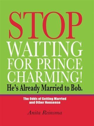 Stop Waiting for Prince Charming! He‘s Already Married to Bob.