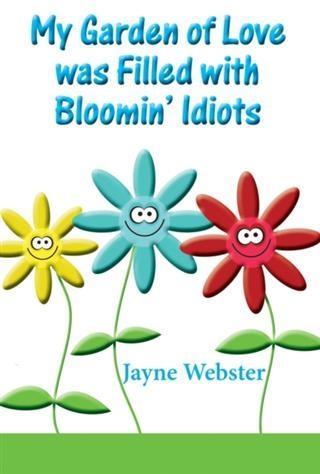 My Garden Of Love Was Filled With Bloomin‘ Idiots
