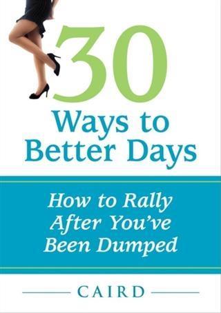30 Ways to Better Days: How to Rally After You‘ve Been Dumped