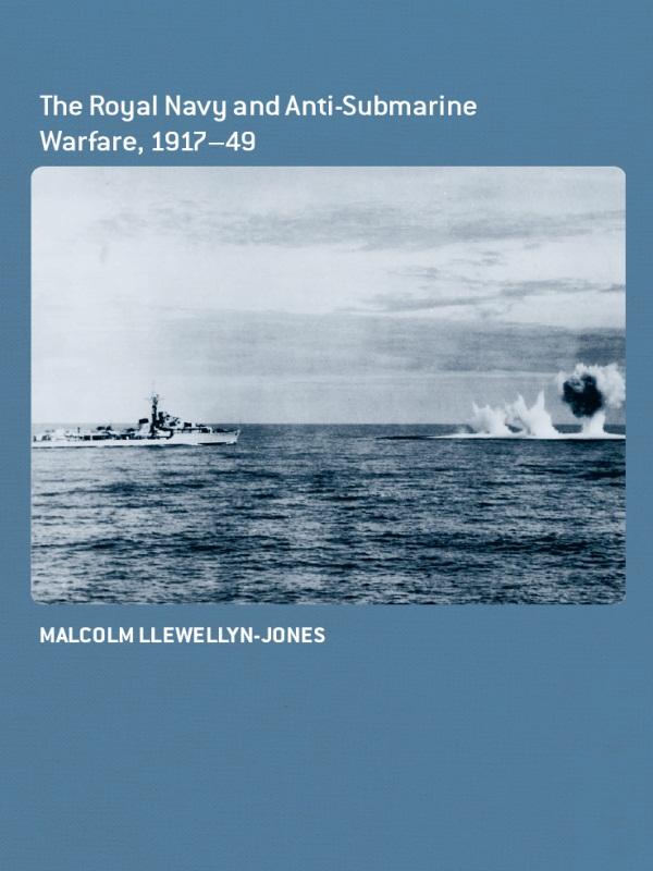 The Royal Navy and Anti-Submarine Warfare 1917-49 - Malcolm Llewellyn-Jones