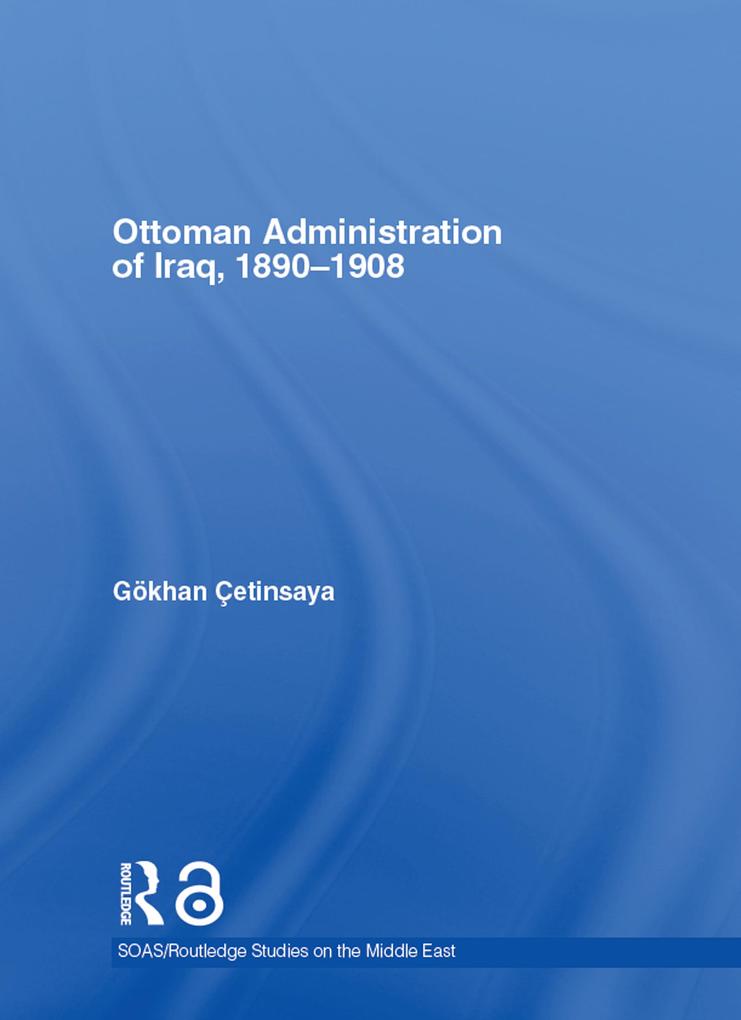 The Ottoman Administration of Iraq 1890-1908
