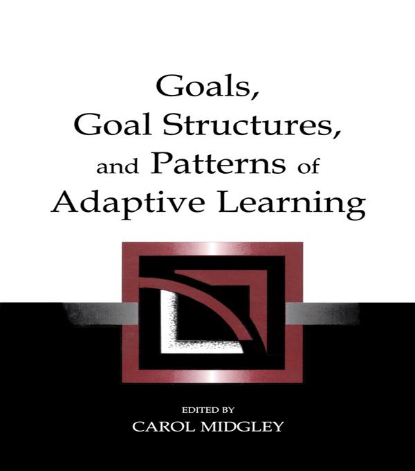 Goals Goal Structures and Patterns of Adaptive Learning