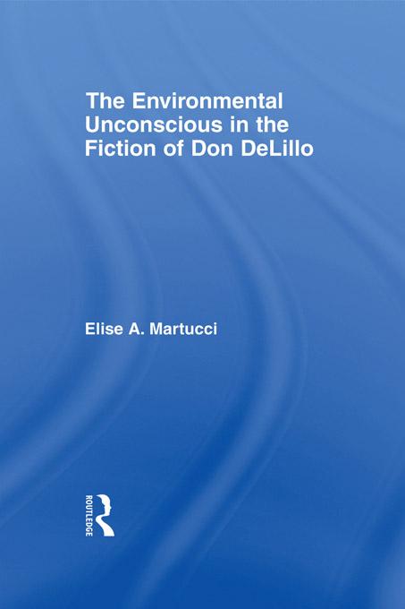 The Environmental Unconscious in the Fiction of Don DeLillo
