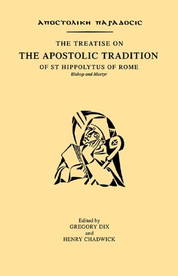 The Treatise on the Apostolic Tradition of St Hippolytus of Rome Bishop and Martyr