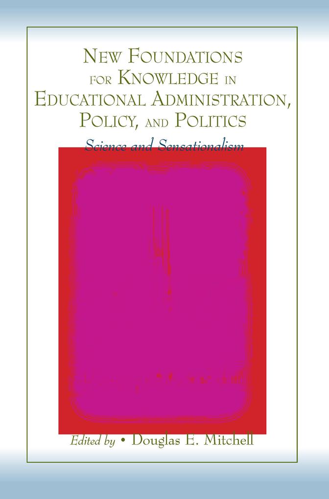 New Foundations for Knowledge in Educational Administration Policy and Politics