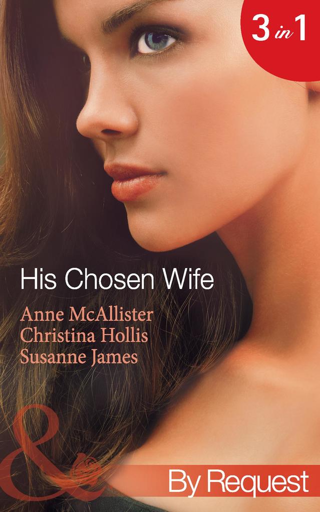 His Chosen Wife: Antonides‘ Forbidden Wife / The Ruthless Italian‘s Inexperienced Wife / The Millionaire‘s Chosen Bride (Mills & Boon By Request)