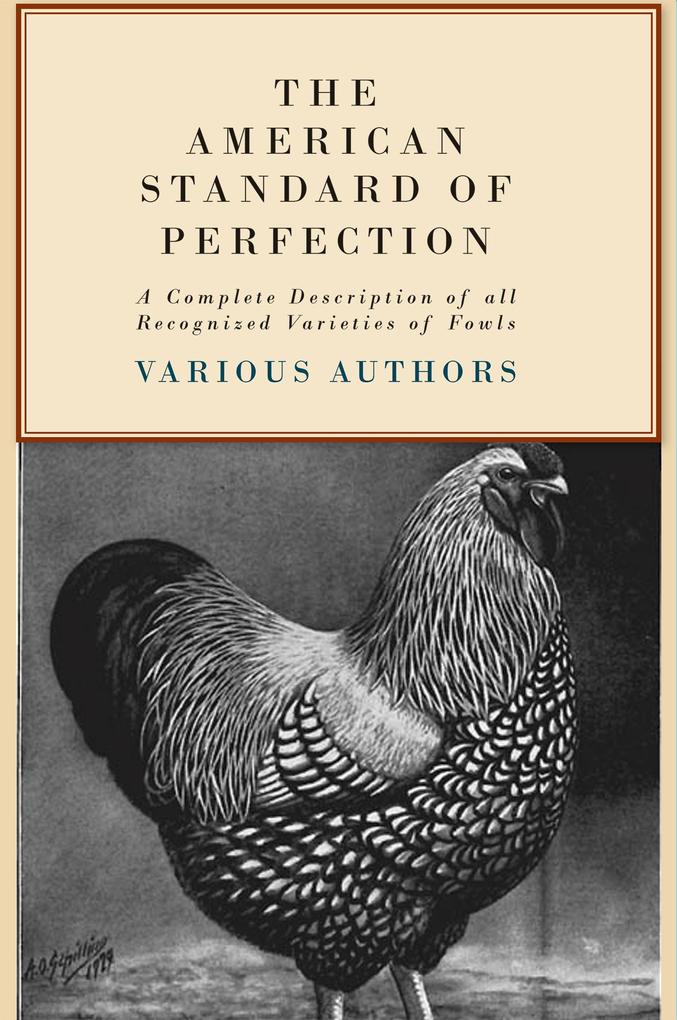 The American Standard of Perfection - A Complete Description of all Recognized Varieties of Fowls