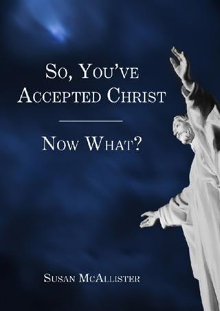 So You‘ve Accepted Christ - Now What?