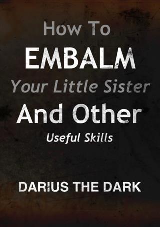 How To Embalm Your Little Sister And Other Useful Skills