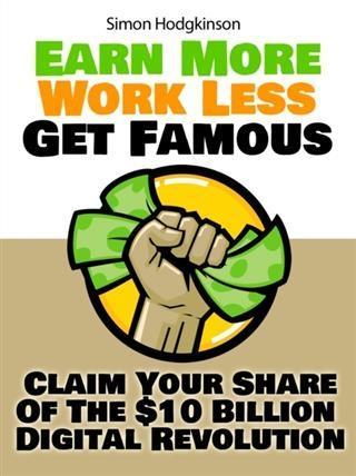 Earn More Work Less Get Famous