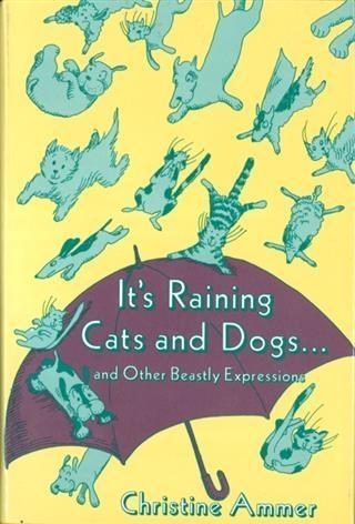 It‘s Raining Cats and Dogs and Other Beastly Expressions