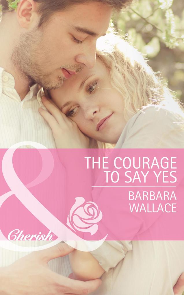 The Courage To Say Yes (Mills & Boon Cherish)