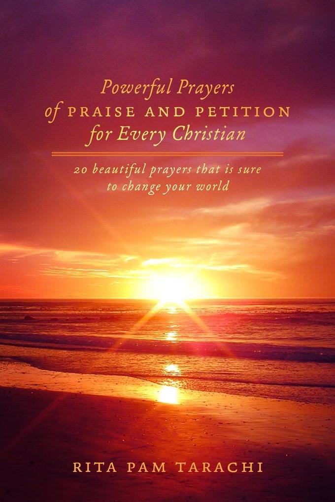 POWERFUL PRAYERS OF PRAISE AND PETITION FOR EVERY CHRISTIAN