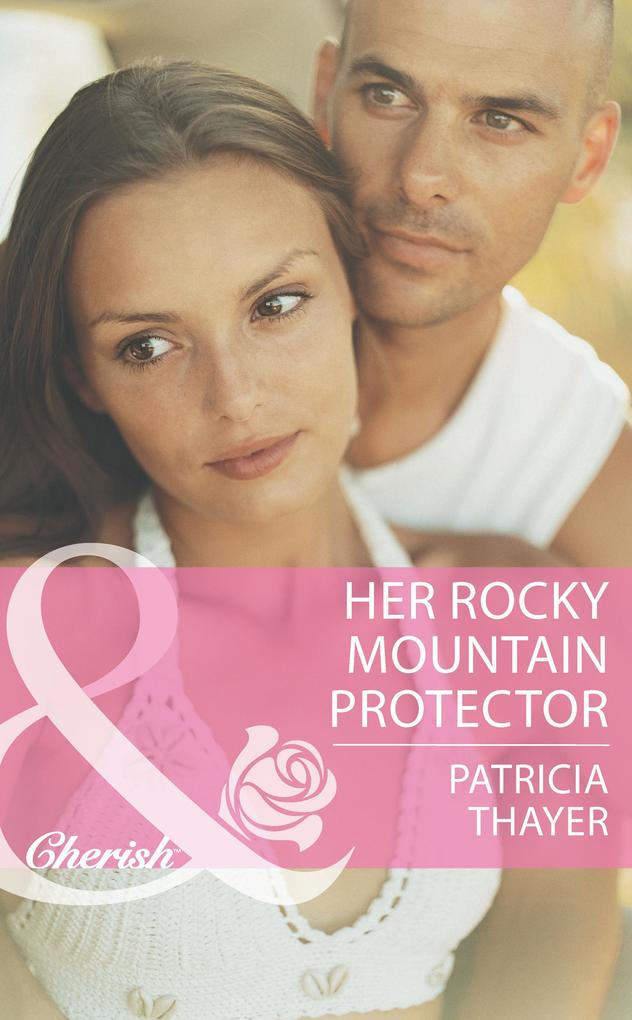 Her Rocky Mountain Protector (Mills & Boon Cherish) (Rocky Mountain Brides Book 5)
