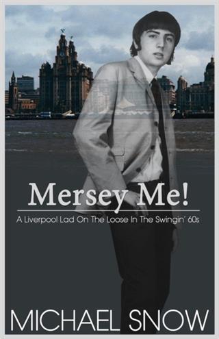 Mersey Me! A Liverpool Lad On The Loose In The Swingin‘ 60s