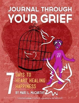 Journal Through Your Grief: 7 Days to Heart Healing Happiness