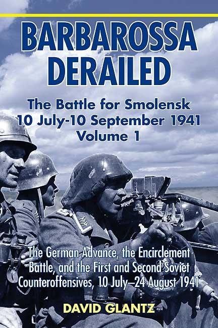 Barbarossa Derailed: The Battle for Smolensk 10 July-10 September 1941 Volume 1 - Glantz David M. Glantz