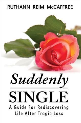 Suddenly Single: A Guide for Rediscovering Life After Tragic Loss