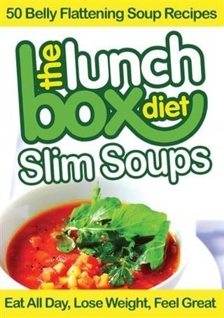 Lunch Box Diet: Slim Soups - 50 Belly Flattening Soup Recipes