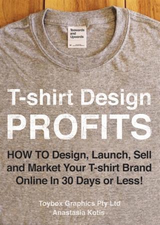 T-shirt  Profits - How To  Launch Sell and Market your T-shirt Brand Online In 30 Days or Less!