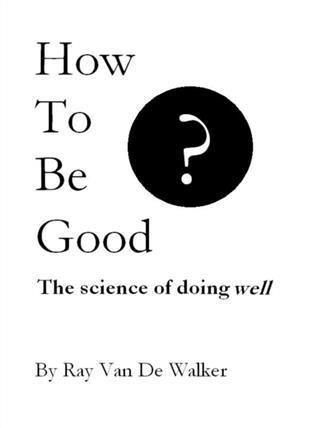 How to be Good: The Science of Doing Well