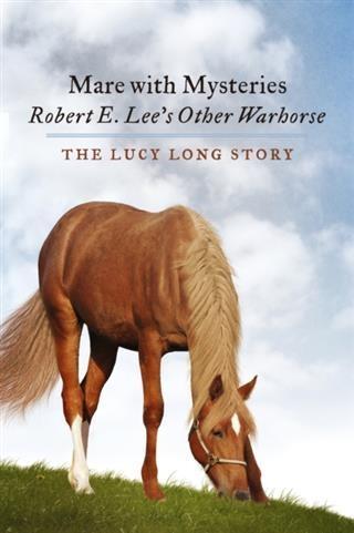 Mare with MysteriesRobert E. Lee‘s Other Warhorse The Lucy Long Story
