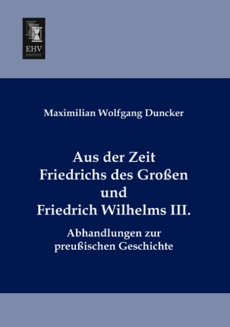 Aus der Zeit Friedrichs des Großen und Friedrich Wilhelms III. - Maximilian Wolfgang Duncker