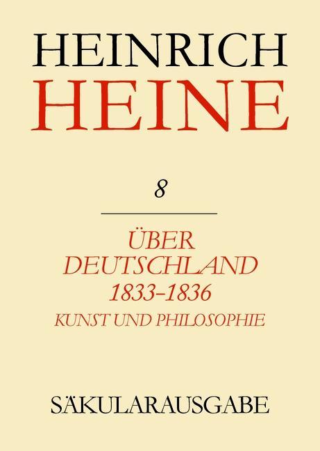 Klassik Stiftung Weimar und Centre National de la Recherche Scientifique : Heinrich Heine Säkularausgabe - Über Deutschland 1833-1836. Aufsätze über Kunst und Philosophie