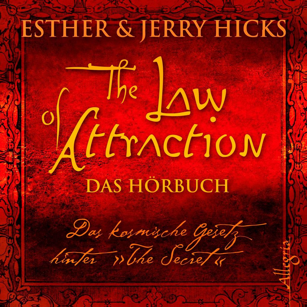 The Law of Attraction Das kosmische Gesetz hinter The Secret - Esther Hicks/ Jerry Hicks/ Esther & Jerry Hicks