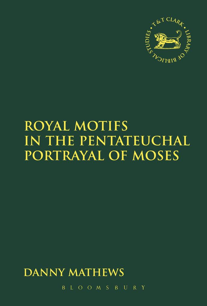 Royal Motifs in the Pentateuchal Portrayal of Moses - Danny Mathews