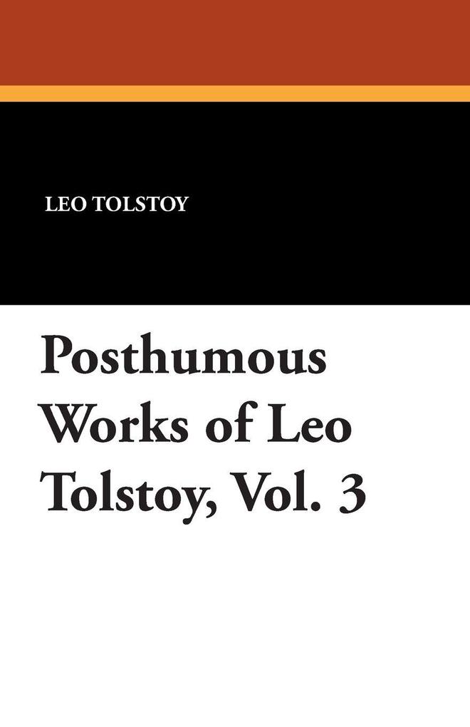 Posthumous Works of Leo Tolstoy Vol. 3