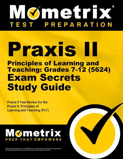 Praxis II Principles of Learning and Teaching: Grades 7-12 (5624) Exam Secrets Study Guide: Praxis II Test Review for the Praxis II: Principles of Lea