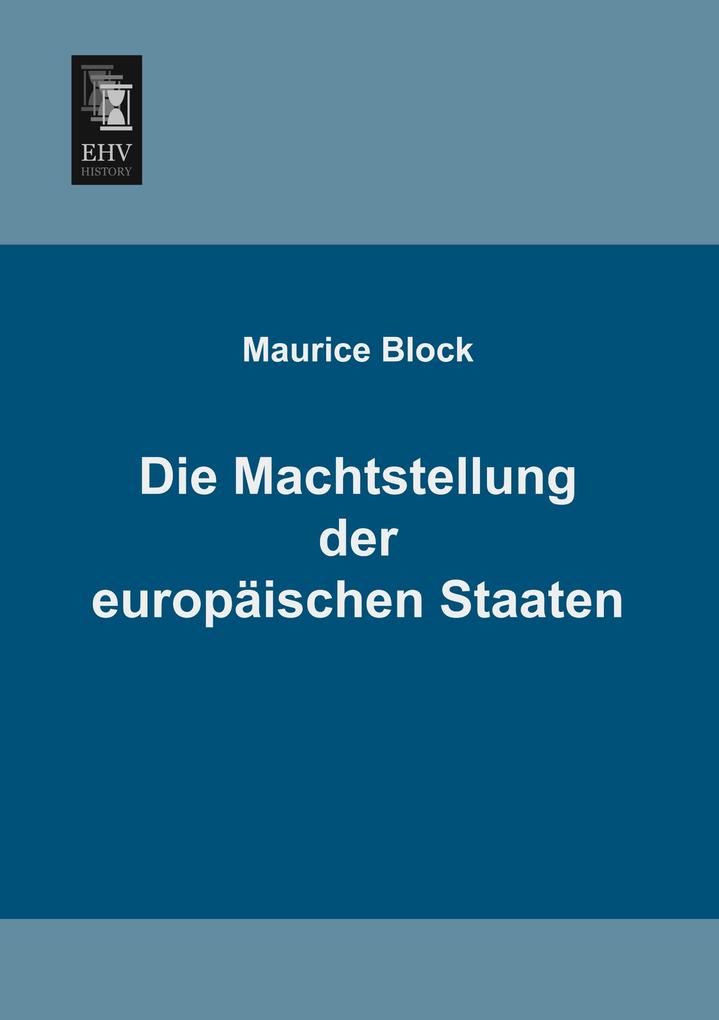 Die Machtstellung der europäischen Staaten als Buch von Maurice Block - Maurice Block