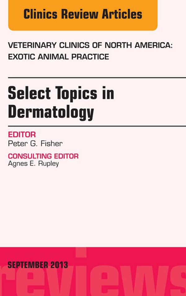 Select Topics in Dermatology An Issue of Veterinary Clinics: Exotic Animal Practice