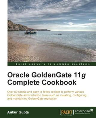 Oracle GoldenGate 11g Complete Cookbook
