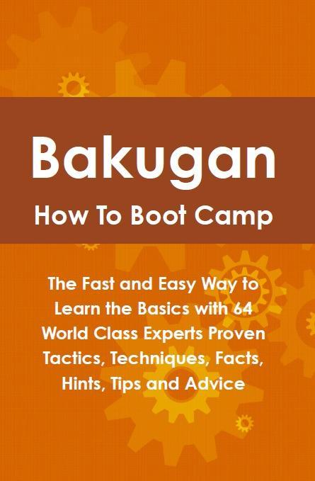 Bakugan How To Boot Camp: The Fast and Easy Way to Learn the Basics with 64 World Class Experts Proven Tactics Techniques Facts Hints Tips and Advice