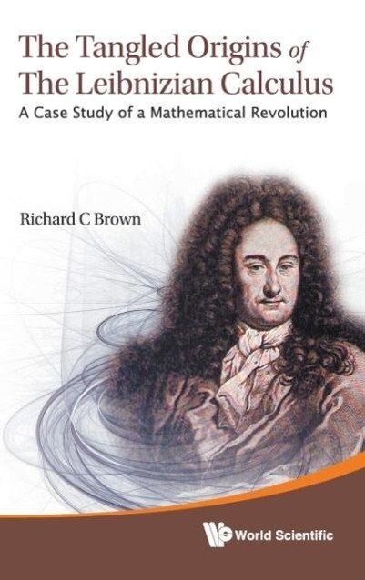 Tangled Origins of the Leibnizian Calculus The: A Case Study of a Mathematical Revolution
