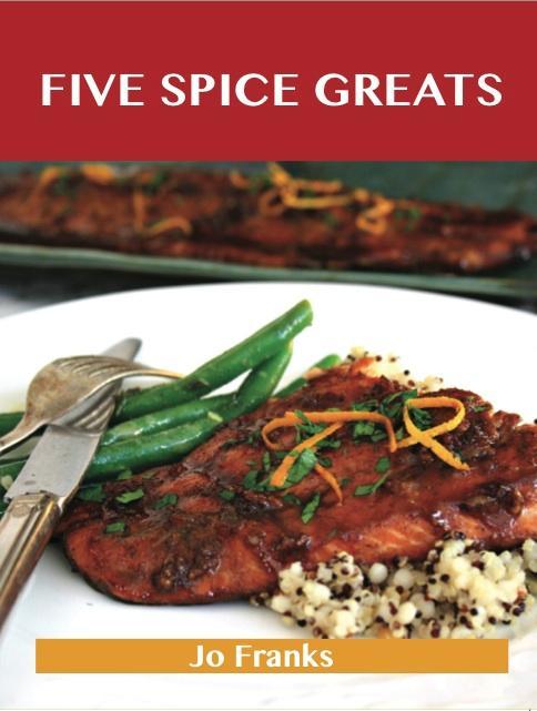 Five Spice Greats: Delicious Five Spice Recipes The Top 44 Five Spice Recipes
