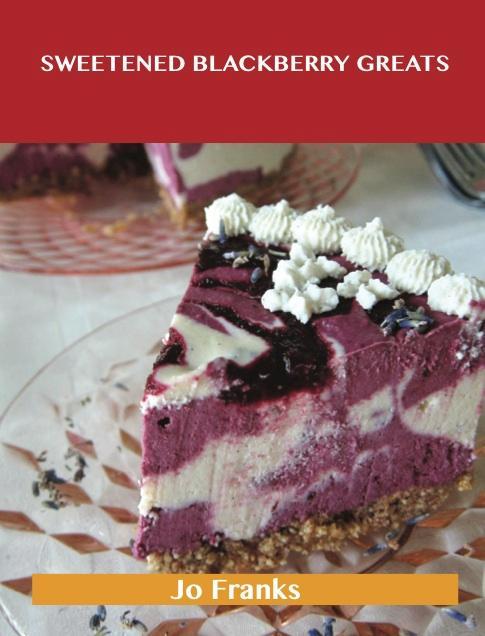 Sweetened Blackberry Greats: Delicious Sweetened Blackberry Recipes The Top 56 Sweetened Blackberry Recipes