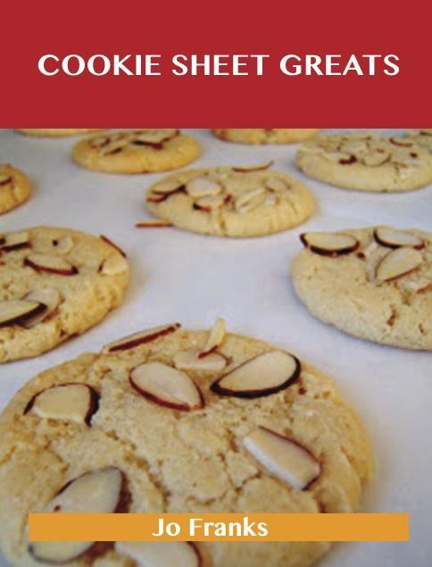 Cookie Sheet Greats: Delicious Cookie Sheet Recipes The Top 100 Cookie Sheet Recipes