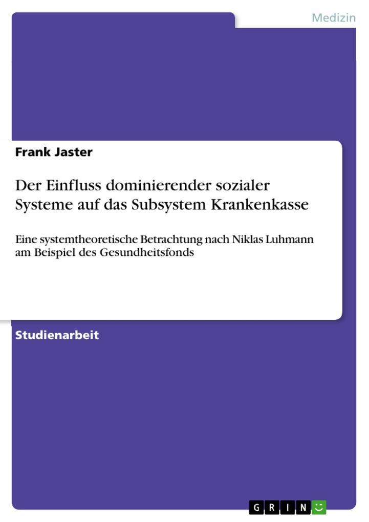 Der Einfluss dominierender sozialer Systeme auf das Subsystem Krankenkasse - Frank Jaster