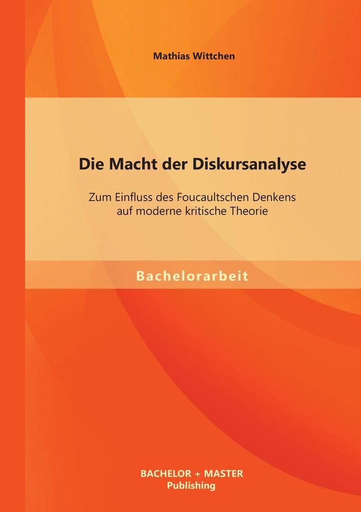 Die Macht der Diskursanalyse: Zum Einfluss des Foucaultschen Denkens auf moderne kritische Theorie